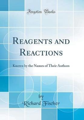 Reagents and Reactions: Known by the Names of Their Authors (Classic Reprint)