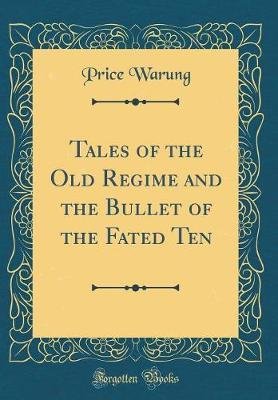 Tales of the Old Regime and the Bullet of the Fated Ten (Classic Reprint)