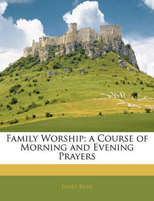 Family Worship; A Course of Morning and Evening Prayers