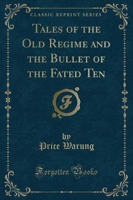 Tales of the Old Regime and the Bullet of the Fated Ten (Classic Reprint)