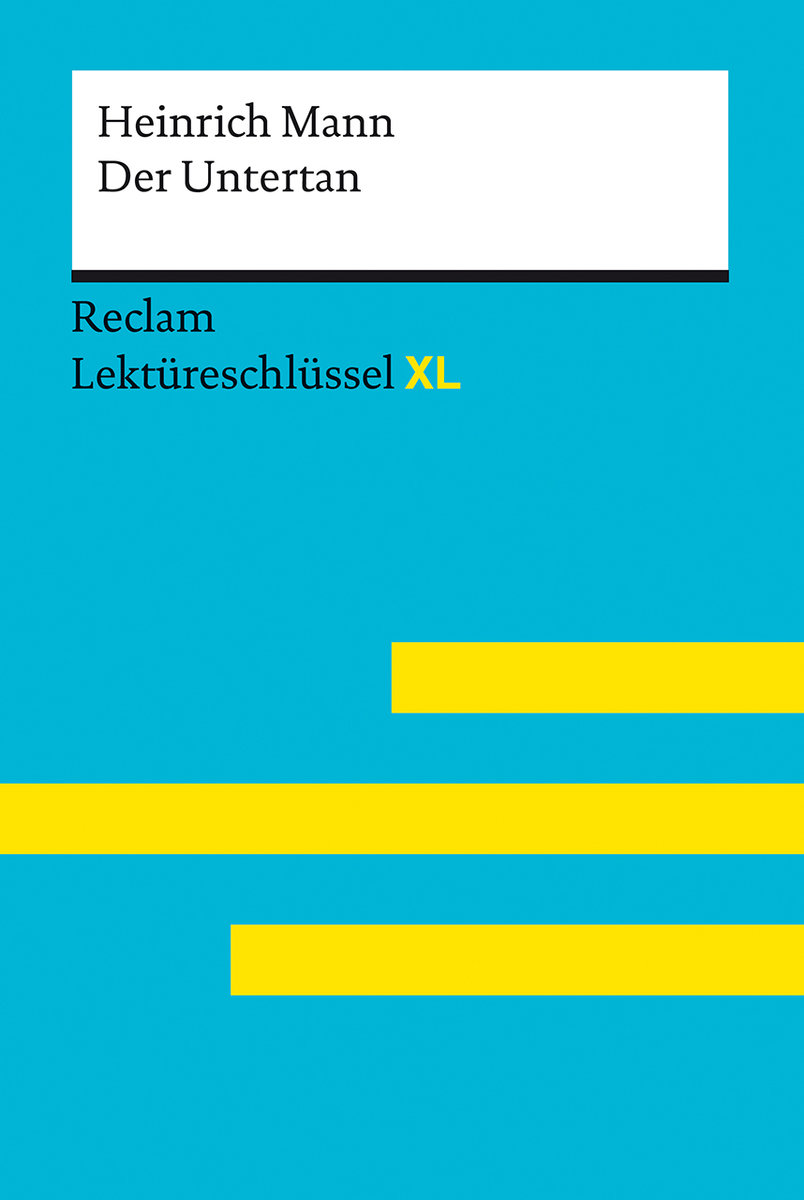 Der Untertan von Heinrich Mann: Lektüreschlüssel mit Inhaltsangabe, Interpretation, Prüfungsaufgaben mit Lösungen, Lernglossar. (Reclam Lektüreschlüssel XL)