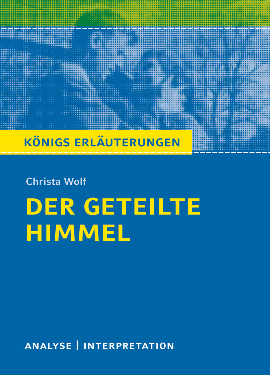 Königs Erläuterungen: Der geteilte Himmel von Christa Wolf