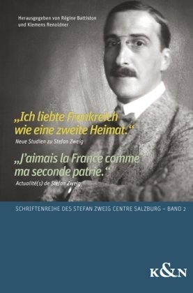 'Ich liebte Frankreich wie eine zweite Heimat.' Neue Studien zu Stefan Zweig. 'J'aimais la France comme ma seconde patri