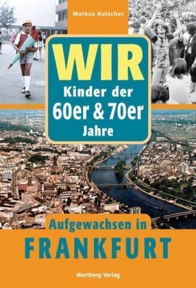 Wir. Kinder der 60er/70er Jahre. Aufgewachsen in Frankfurt